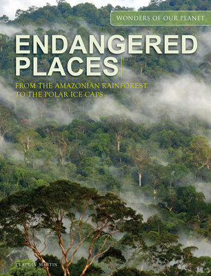 Endangered Places: From the Amazonian rainforest to the polar ice caps - Martin, Claudia