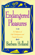 Endangered Pleasures: In Defense of Naps, Bacon, Martinis, Profanity, and Other Indulgences - Holland, Barbara