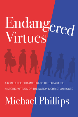 Endangered Virtues and the Coming Ideological War: A Challenge for Americans to Reclaim the Historic Virtues of the Nation's Christian Roots - Phillips, Michael