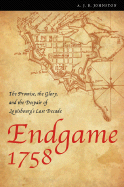 Endgame 1758: The Promise, the Glory, and the Despair of Louisbourg's Last Decade