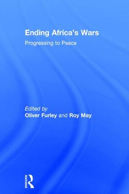 Ending Africa's Wars: Progressing to Peace - May, Roy, and Furley, Oliver (Editor)