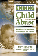 Ending Child Abuse: New Efforts in Prevention, Investigation, and Training