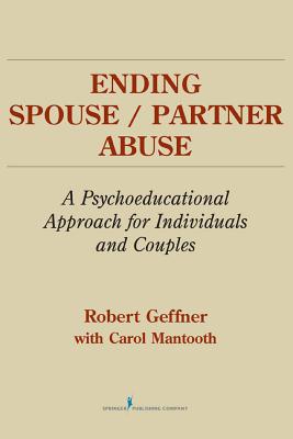 Ending Spouse/Partner Abuse: A Psychoeducational Approach for Individuals and Couples - Geffner, Robert, PhD, and Mantooth, Carol, MS