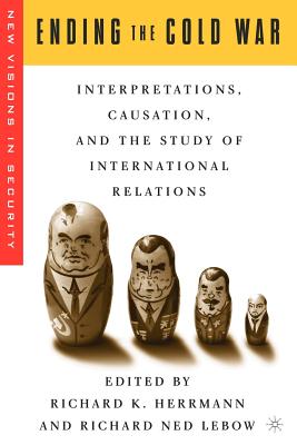 Ending the Cold War: Interpretations, Causation, and the Study of International Relations - Herrmann, R (Editor), and LeBow, R (Editor)