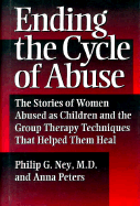 Ending The Cycle Of Abuse: The Stories Of Women Abused As Children & The Group Therapy Techniques That Helped Them Heal