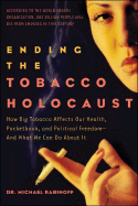 Ending the Tobacco Holocaust: How the Tobacco Industry Affects Your Health, Pocketbook and Political Freedomand What You Can Do