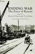 Ending War: The Force of Reason: Essays in Honour of Joseph Rotblat, NL, Frs