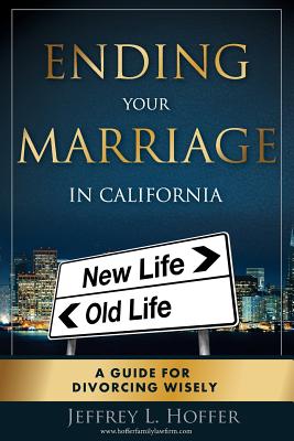 Ending Your Marriage in California: A Guide for Divorcing Wisely - Hoffer, Jeffrey L