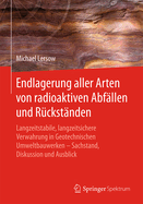Endlagerung Aller Arten Von Radioaktiven Abf?llen Und R?ckst?nden: Langzeitstabile, Langzeitsichere Verwahrung in Geotechnischen Umweltbauwerken - Sachstand, Diskussion Und Ausblick