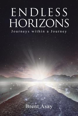 Endless Horizons: Journeys Within a Journey by Brent Asay: Compare ...