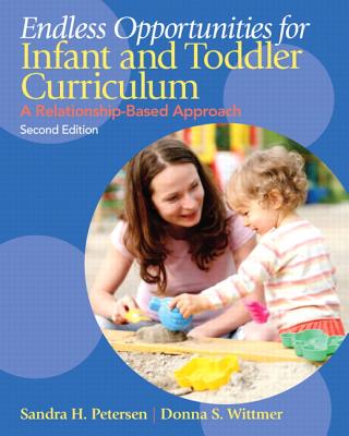 Endless Opportunities for Infant and Toddler Curriculum: A Relationship-Based Approach - Petersen, Sandra, and Wittmer, Donna