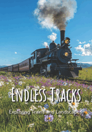 Endless Tracks: Exploring Trains And Landscapes: An Inspiring Coffee Table Picture Book of Iconic Trains and Scenic Routes for Adults, Seniors, and Memory Care