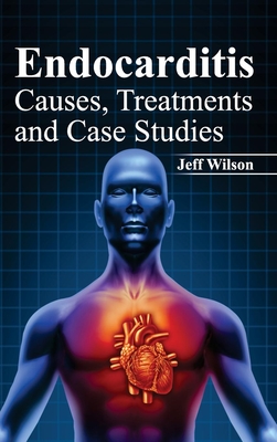 Endocarditis: Causes, Treatments and Case Studies - Wilson, Jeff (Editor)