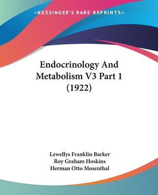 Endocrinology And Metabolism V3 Part 1 (1922) - Barker, Lewellys Franklin (Editor), and Hoskins, Roy Graham (Editor), and Mosenthal, Herman Otto (Editor)