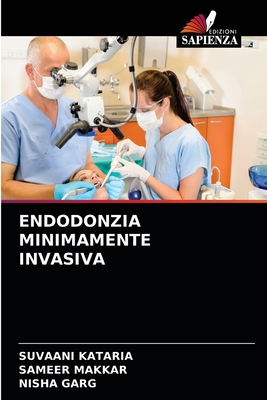 Endodonzia Minimamente Invasiva - Kataria, Suvaani, and Makkar, Sameer, and Garg, Nisha