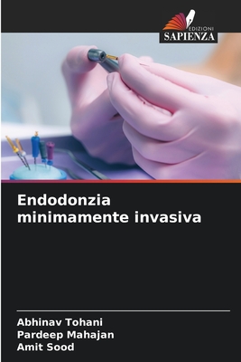 Endodonzia minimamente invasiva - Tohani, Abhinav, and Mahajan, Pardeep, and Sood, Amit