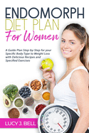 Endomorph Diet Plan for Women: A Guide Plan Step-by-Step for your Specific Body Type to Weight Loss with Delicious Recipes and Specific Excercises