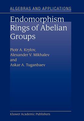 Endomorphism Rings of Abelian Groups - Krylov, P.A., and Mikhalev, Alexander V., and Tuganbaev, A.A.
