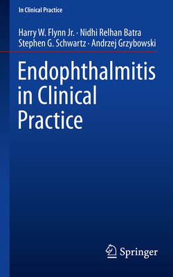 Endophthalmitis in Clinical Practice - Flynn Jr, Harry W, and Batra, Nidhi Relhan, and Schwartz, Stephen G