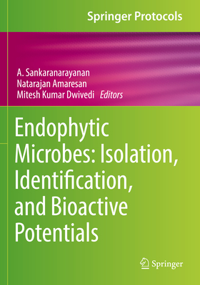 Endophytic Microbes: Isolation, Identification, and Bioactive Potentials - Sankaranarayanan, A. (Editor), and Amaresan, Natarajan (Editor), and Dwivedi, Mitesh Kumar (Editor)