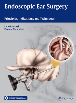 Endoscopic Ear Surgery: Principles, Indications, and Techniques - Presutti, Livio, and Marchioni, Daniele