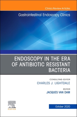 Endoscopy in the Era of Antibiotic Resistant Bacteria, an Issue of Gastrointestinal Endoscopy Clinics: Volume 30-4 - Van Dam, Jacques, MD, PhD (Editor)