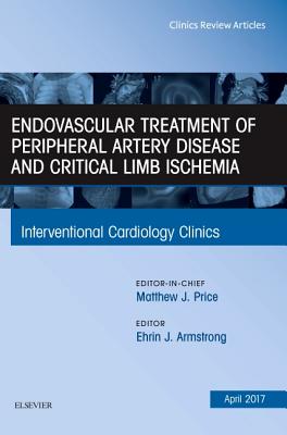 Endovascular Treatment of Peripheral Artery Disease and Critical Limb Ischemia, an Issue of Interventional Cardiology Clinics: Volume 6-2 - Armstrong, Ehrin J, MD