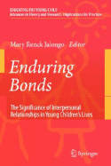 Enduring Bonds: The Significance of Interpersonal Relationships in Young Children's Lives - Renck Jalongo, Mary (Editor)