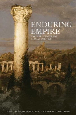 Enduring Empire: Ancient Lessons for Global Politics - Tabachnick, David (Editor), and Koivukoski, Toivo (Editor)