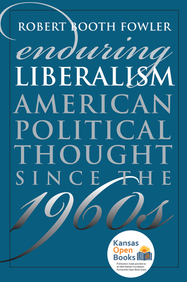 Enduring Liberalism: American Political Thought Since the 1960s - Fowler, Robert Booth