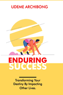 Enduring Success: Transforming Your Destiny by Impacting Other Lives