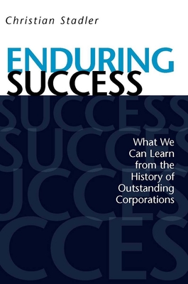 Enduring Success: What We Can Learn from the History of Outstanding Corporations - Stadler, Christian