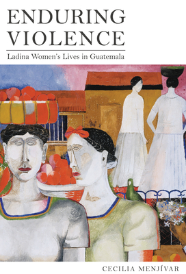 Enduring Violence: Ladina Women's Lives in Guatemala - Menjvar, Cecilia