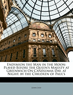 Endymion the Man in the Moon: Played Before the Queen's Majesty at Greenwich on Candlemas Day, at Night, by the Children of Paul's