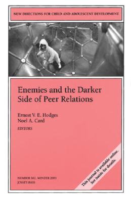 Enemies and the Darker Side of Peer Relations: New Directions for Child and Adolescent Development, Number 102 - Hodges, Ernest V E (Editor), and Card, Noel A, PhD (Editor)