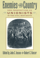 Enemies of the Country: New Perspectives on Unionists in the Civil War South