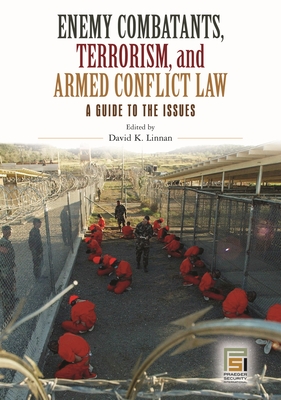 Enemy Combatants, Terrorism, and Armed Conflict Law: A Guide to the Issues - Linnan, David (Editor)