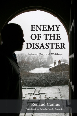 Enemy of the Disaster: Selected Political Writings of Renaud Camus - Camus, Renaud, and Betty, Louis (Editor), and Rundell, Ethan (Translated by)