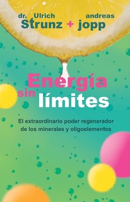 Energ?a sin l?mites: Descubra c?mo puede mejorar su salud y alargar su vida mediante el aporte adecuado des minerales - Jopp, Andreas