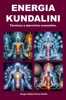 Energia Kundalini: Tecnicas y Ejercicios Avanzados - Perez Sevilla, Sergio Fabian