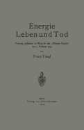 Energie Leben Und Tod: Vortrag, Gehalten in Wien in Der "Wiener Urania" Am 7. Februar 1914