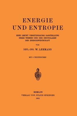 Energie Und Entropie: Eine Leicht Verstandliche Darstellung Ihres Wesens Und Der Grundlagen Der Energiewirtschaft - Lehmann, Wilhelm