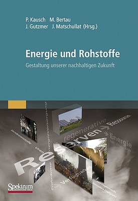 Energie Und Rohstoffe: Gestaltung Unserer Nachhaltigen Zukunft - Kausch, Peter (Editor), and Bertau, Martin (Editor), and Gutzmer, Jens (Editor)