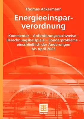 Energieeinsparverordnung: Kommentar -- Anforderungsnachweise -- Berechnungsbeispiele -- Sonderprobleme -- Einschlielich Der nderungen Bis April 2003 - Ackermann, Thomas