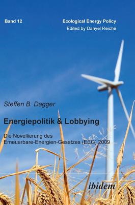 Energiepolitik & Lobbying. Die Novellierung Des Erneuerbare-Energien-Gesetzes (Eeg) 2009 - Dagger, Steffen, and Reiche, Danyel (Editor)