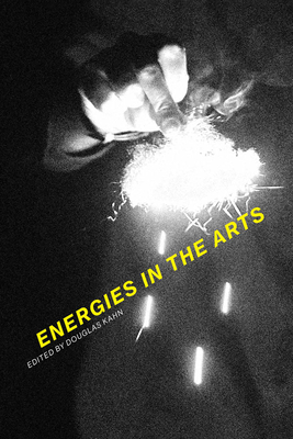 Energies in the Arts - Kahn, Douglas (Editor)
