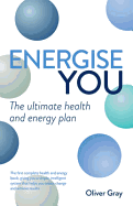 Energise You: The Ultimate Stress-busting Health & Energy Plan - A Simple Yet Powerful System to Achieve Great Health, Energy and Happiness