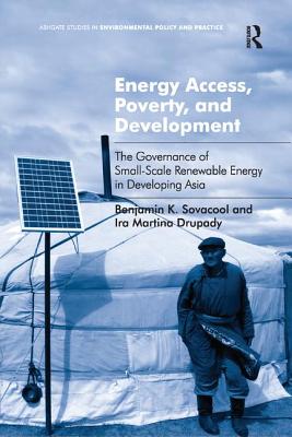 Energy Access, Poverty, and Development: The Governance of Small-Scale Renewable Energy in Developing Asia. Benjamin Sovacool and IRA Martina Drupady - Sovacool, Benjamin K, and Drupady, Ira Martina