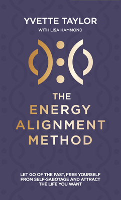 Energy Alignment Method: Let Go of the Past, Free Yourself from Sabotage and Attract the Life You Want - Taylor, Yvette, and Hammond, Lisa