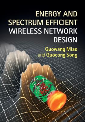 Energy and Spectrum Efficient Wireless Network Design - Miao, Guowang, and Song, Guocong